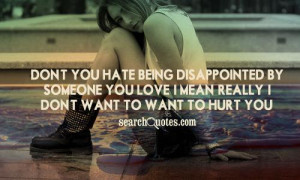 Don't you hate being disappointed by someone you love? I mean, really ...