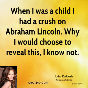 When I was a child I had a crush on Abraham Lincoln. Why I would ...