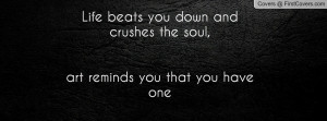 life beats you down and crushes the soul , Pictures , art reminds you ...