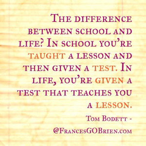 ... life, you're given a test that teaches you a lesson. - Tom Bodett #