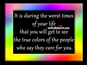 ... times of your life that you will get to see the true colors of the
