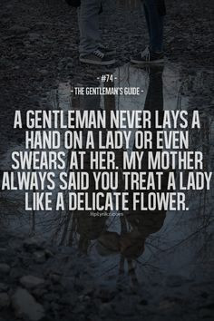 ... lady or even swears at her. My mother always said you treat a lady