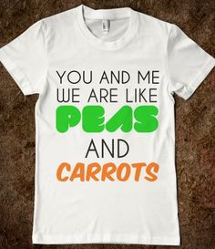 We Go Together Like Peas And Carrots
