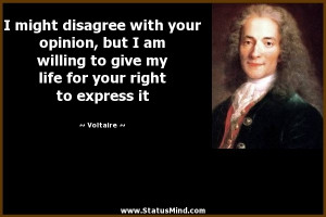 ... opinion, but I am willing to give my life for your right to express it