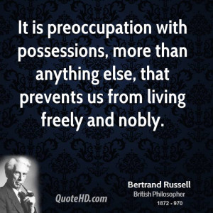 It is preoccupation with possessions, more than anything else, that ...