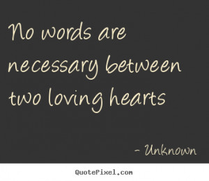 No words are necessary between two loving hearts Unknown love quotes