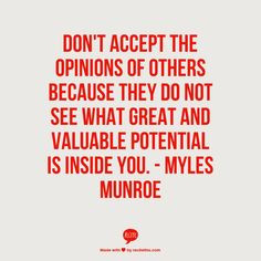 ... what great and valuable potential is inside you. - Myles Munroe More