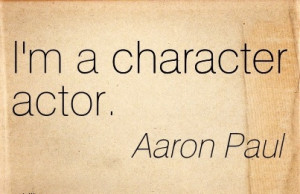 Character Actor. - Aaron Paul