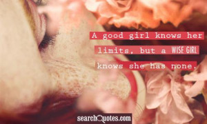 girl knows her limits, but a wise girl knows she has none.