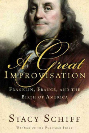 : Franklin, France, and the Birth of America by Stacy Schiff ...