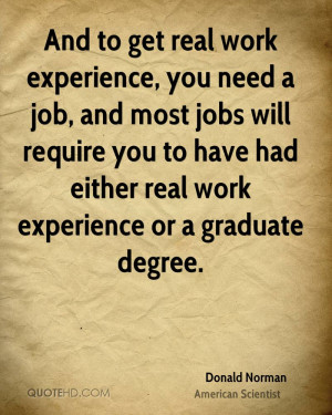 And to get real work experience, you need a job, and most jobs will ...