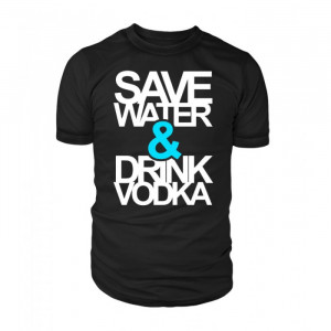 Save Water Drink Vodka