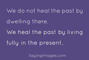The Past By Living Fully In The Present: Quote About Heal Past Living ...