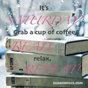 it s saturday grab a cup of coffee read relax repeat susanwiggs com
