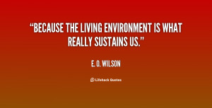 Because the living environment is what really sustains us.”