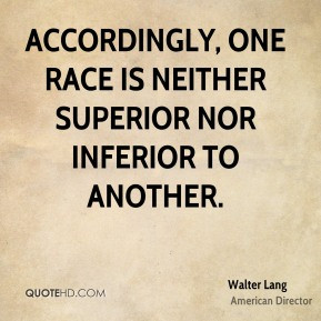 Accordingly, one race is neither superior nor inferior to another ...