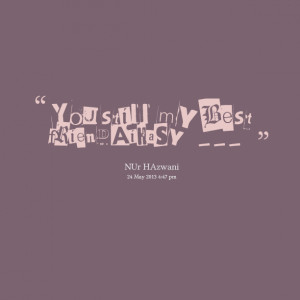 Quotes Picture: you still my best friend aihasy