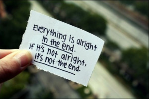 everything-is-alright-in-the-end-if-its-not-alright-its-not-the-end ...