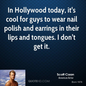 Hollywood today, it's cool for guys to wear nail polish and earrings ...