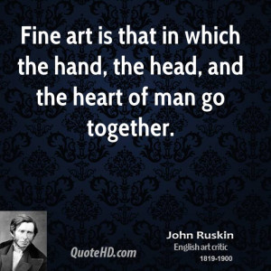 john-ruskin-art-quotes-fine-art-is-that-in-which-the-hand-the-head.jpg