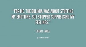 For me, the bulimia was about stuffing my emotions. So I stopped ...