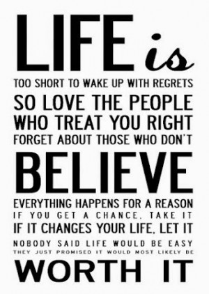 ... short to wake up with regrets. So love the people who treat you right