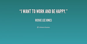 File Name : quote-Rickie-Lee-Jones-i-want-to-work-and-be-happy-187434 ...