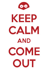 KEEP CALM AND COME OUT