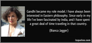 Gandhi became my role model. I have always been interested in Eastern ...