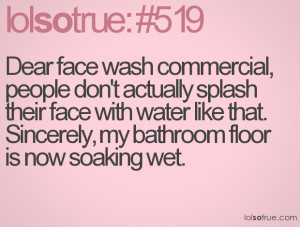 Dear face wash commercial, people don't actually splash their face ...