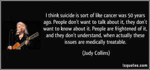 think suicide is sort of like cancer was 50 years ago. People don't ...