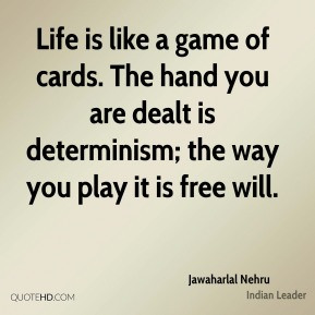 ... cards. The hand you are dealt is determinism; the way you play it is