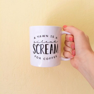Coffee Mug, A Yawn Is A Silent Scream For Coffee, Funny Mug, Quote Mug ...
