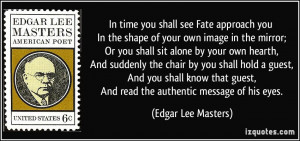 ... guest, And read the authentic message of his eyes. - Edgar Lee Masters