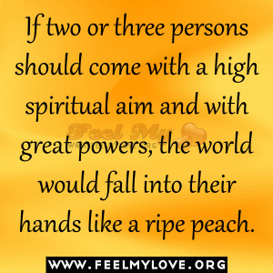 ... spiritual aim and with great powers, the world would fall into their