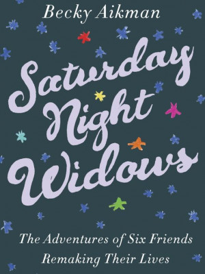 Saturday Night Widows' by Becky Aikman is the story of six widowed ...