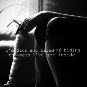 sick and tired of hiding the mess I’ve got inside.” #quote # ...
