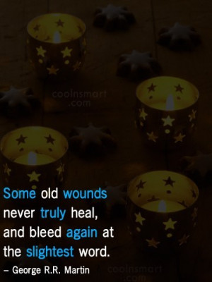 Quote: Some old wounds never truly heal, and...