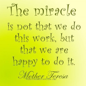 Mother teresa quotes the miracle is not that we do this work but that ...