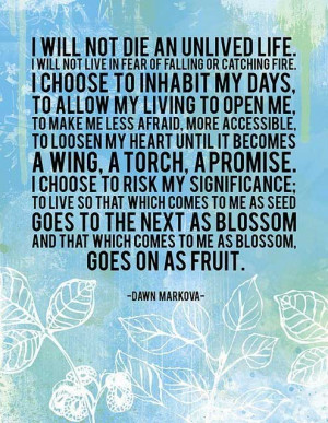 ... inhabit my days, to allow my living to open me, to make me less afraid