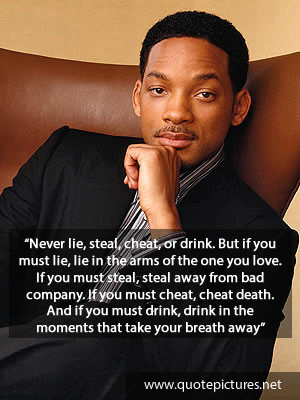 Will Smith Quotes – Never lie, steal, cheat, or drink