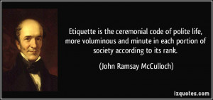 Etiquette is the ceremonial code of polite life, more voluminous and ...