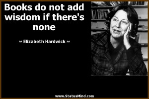 ... wisdom if there's none - Elizabeth Hardwick Quotes - StatusMind.com