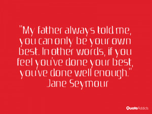 ... you've done your best, you've done well enough.” — Jane Seymour