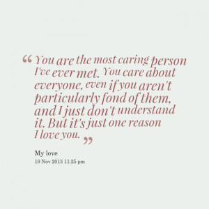 Quotes Picture: you are the most caring person i've ever met you care ...