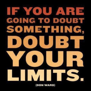 ... yourself to your limits. Push past the wall of doubt and reach out