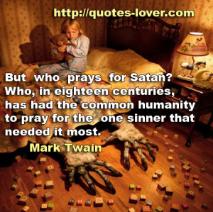 But who prays for Satan? Who, in eighteen centuries, has had the ...