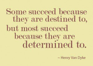 ... most succeed because they are determined to - Henry Van Dyke #Quote