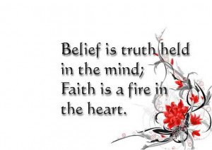 Belief is truth held in the mind; Faith is a fine in the heart.