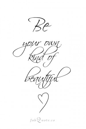 Be your own kind of beautiful” Quote